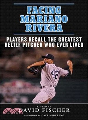 Facing Mariano Rivera ─ Players Recall the Greatest Relief Pitcher Who Ever Lived