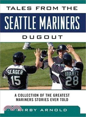Tales from the Seattle Mariners Dugout ─ A Collection of the Greatest Mariners Stories Ever Told