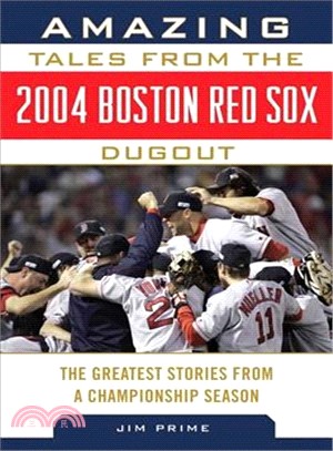 Amazing Tales from the 2004 Boston Red Sox Dugout ― The Greatest Stories from a Championship Season