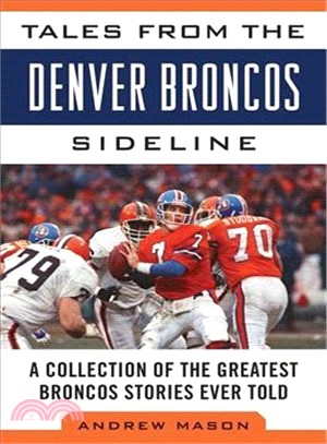 Tales from the Denver Broncos Sideline ─ A Collection of the Greatest Broncos Stories Ever Told