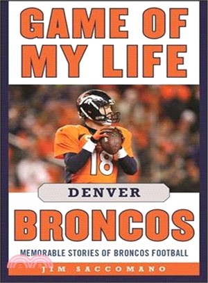 Game of My Life Denver Broncos ─ Memorable Stories of Broncos Football