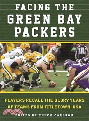 Facing the Green Bay Packers ─ Players Recall the Glory Years of the Team from Titletown, USA