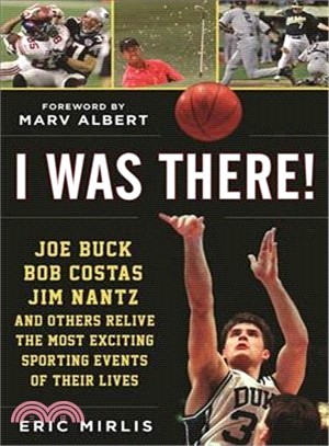 I Was There! ─ Joe Buck, Bob Costas, Jim Nantz and Others Relive the Most Exciting Sporting Events of Their Lives