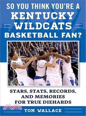 So You Think You're a Kentucky Wildcats Basketball Fan? ─ Stars, Stats, Records, and Memories for True Diehards