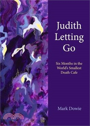 Judith Letting Go: Six Months in the World's Smallest Death Cafe