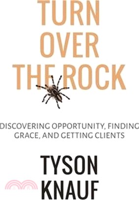 Turn Over the Rock: Discovering Opportunity, Finding Grace, and Getting Clients