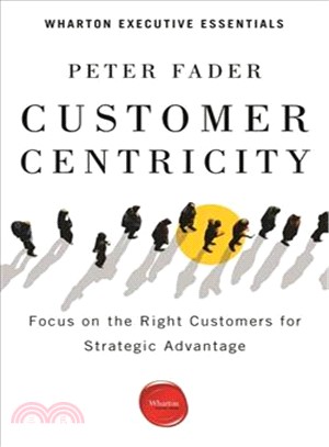 Customer Centricity ─ Focus on the Right Customers for Strategic Advantage