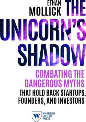 The Unicorn's Shadow：Combating the Dangerous Myths that Hold Back Startups, Founders, and Investors