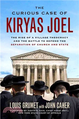 The Curious Case of Kiryas Joel ─ The Rise of a Village Theocracy and the Battle to Defend the Separation of Church and State