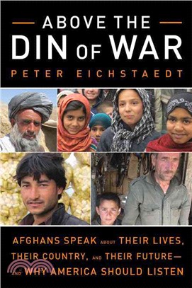Above the Din of War ─ Afghans Speak About Their Lives, Their Country, and Their Future and Why America Should Listen