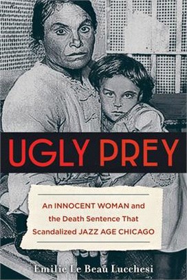 Ugly Prey ─ An Innocent Woman and the Death Sentence That Scandalized Jazz Age Chicago