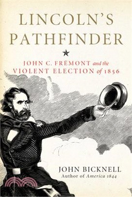 Lincoln's Pathfinder ─ John C. Fremont and the Violent Election of 1856