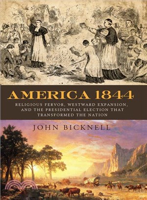 America 1844 ─ Religious Fervor, Westward Expansion, and the Presidential Election That Transformed a Nation