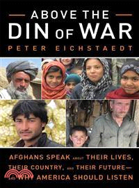 Above the Din of War ― Afghans Speak About Their Lives, Their Country, and Their Future-and Why America Should Listen