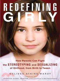 Redefining Girly ─ How Parents Can Fight the Stereotyping and Sexualizing of Girlhood, from Birth to Tween