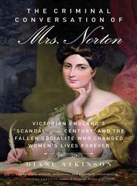 The Criminal Conversation of Mrs. Norton ― Victorian England's "Scandal of the Century" and the Fallen Socialite Who Changed Women's Lives Forever