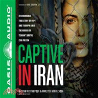 Captive in Iran — A Remarkable True Story of Hope and Triumph Amid the Horror of Tehran's Brutal Evin Prison 