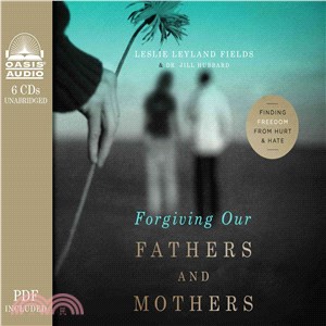 Forgiving Our Fathers and Mothers ― Finding Freedom from Hurt and Hate