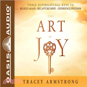 The Art of Joy ― Three Supernatural Keys To: Believe Again, Recapture Hope, Experience Freedom