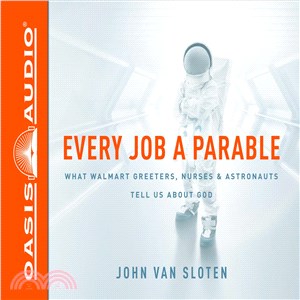 Every Job a Parable ─ What Walmart Greeters, Nurses, & Astronauts Tell Us About God