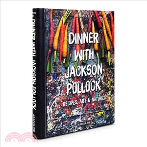 Dinner With Jackson Pollock ― Recipes, Art & Nature