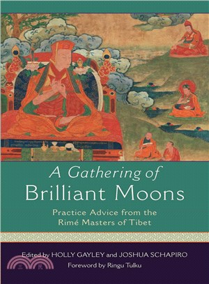 A gathering of brilliant moons :practice advice from the Rimé masters of Tibet /