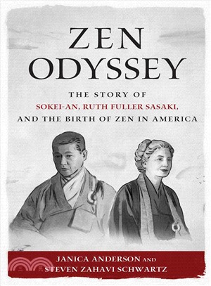 Zen odyssey :the story of Sokei-an, Ruth Fuller Sasaki, and the birth of Zen in America /