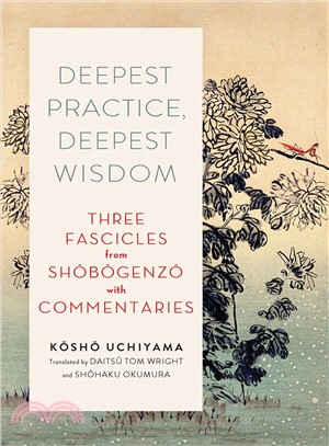 Deepest Practice, Deepest Wisdom :Three Fascicles from Shobogenzo with Commentary /