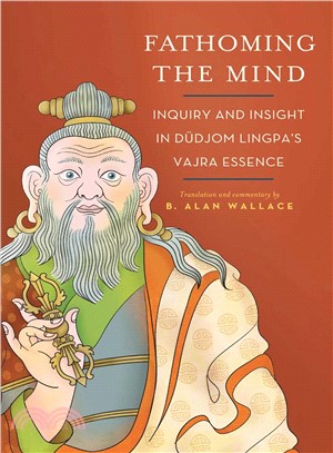 Fathoming the Mind ― Inquiry and Insight in Dudjom Lingpa's Vajra Essence
