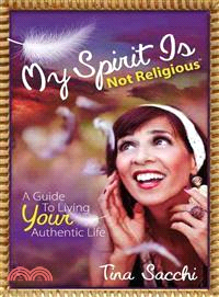 My Spirit Is Not Religious ― A Guide to Living Your Authentic Life