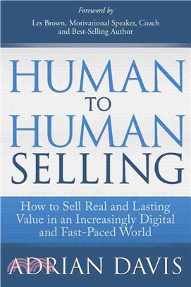 Human to Human Selling ― How to Transform Digital-age Customers into Business Partners and Friends for Sales Success, Long-term Profit, and Sheer On-the-job Enjoyment