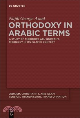 Orthodoxy in Arabic Terms ─ A Study of Theodore Abu Qurrah Theology in Its Islamic Context