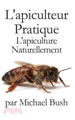 L'Apiculteur Pratique：L'Apiculture Naturellement