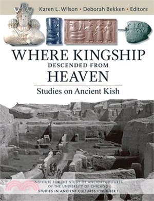 Where Kingship Descended from Heaven: Studies on Ancient Kish