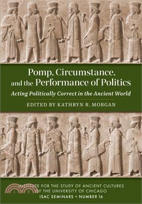 Pomp, Circumstance, and the Performance of Politics: Acting Politically Correct in the Ancient World