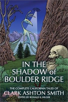 In the Shadow of Boulder Ridge: The Complete California Tales of Clark Ashton Smith