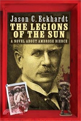 The Legions of the Sun: A Novel about Ambrose Bierce