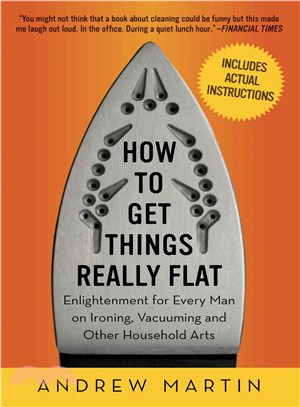 How to Get Things Really Flat ─ Enlightenment for Every Man on Ironing, Vacuuming and Other Household Arts