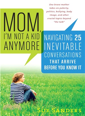 Mom, I'm Not a Kid Anymore ─ Navigating 25 Inevitable Conversations That Arrive Before You Know It