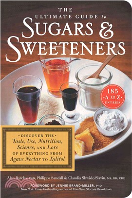 The Ultimate Guide to Sugars & Sweeteners ─ Discover the Taste, Use, Nutrition, Science, and Lore of Everything from Agave Nectar to Xylitol