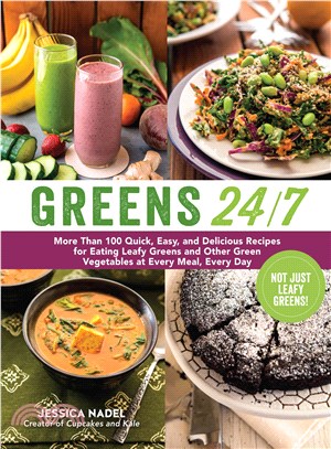 Greens 24/7 ─ More Than 100 Quick, Easy, and Delicious Recipes for Eating Leafy Greens and Other Green Vegetables at Every Meal, Every Day