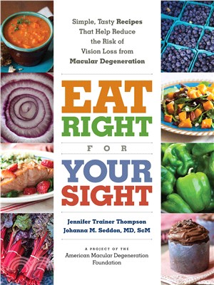 Eat Right for Your Sight ─ Simple, Tasty Recipes That Help Reduce the Risk of Vision Loss from Macular Degeneration