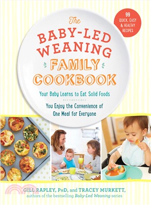 The Baby-Led Weaning Family Cookbook ─ Your Baby Learns to Eat Solid Foods, You Enjoy the Convenience of One Meal for Everyone