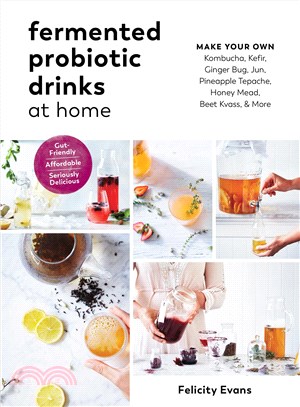 Fermented Probiotic Drinks at Home ─ Make Your Own Kombucha, Kefir, Ginger Bug, Jun, Pineapple Tepache, Honey Mead, Beet Kvass, and More