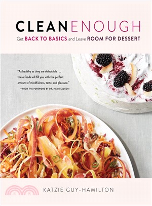Clean Enough ― A New Approach to Clean Eatinget Back to Basics and Leave Room for Dessert
