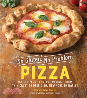 No Gluten, No Problem Pizza ― 75+ Recipes for Every Cravingrom Thin Crust to Deep Dish, New York to Naples