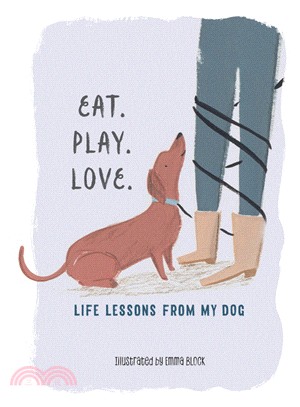 Eat. Play. Love. ― Life Lessons from My Dog