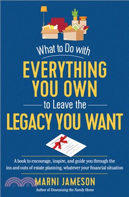 What to Do with Everything You Own to Leave the Legacy You Want: A book to encourage, inspire, and guide you through the ins and outs of estate planning, whatever your financial situation
