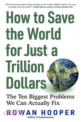How to Save the World for Just a Trillion Dollars: The Ten Biggest Problems We Can Actually Fix