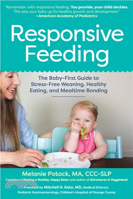 Responsive Feeding: The Baby-First Guide to Stress-Free Weaning, Healthy Eating, and Mealtime Bonding